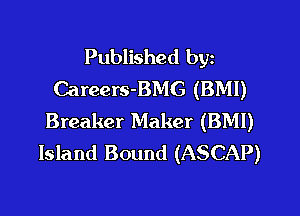 Published by
Careers-BMG (BMI)
Breaker Maker (BMI)
Island Bound (ASCAP)
