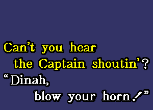 Can,t you hear

the Captain shoutin?
uDinah,
blow your horn! n