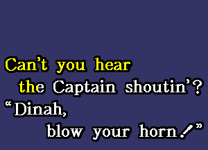 Can,t you hear

the Captain shoutin?
uDinah,
blow your horn! n