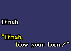 Dinah

uDinah,
blow your horn! n