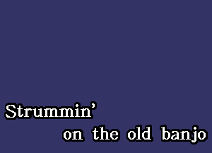 Strummid
on the old banjo