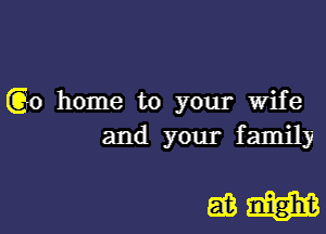 (Go home to your Wife

and your family

51351331313