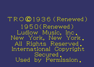 TROG3D1936 (Renewed)

1950(Renewed)
Ludlow Music, Inc.
New York, New York.
All Rights Reserved.
International Copyright

Secured .
Used by Permission.