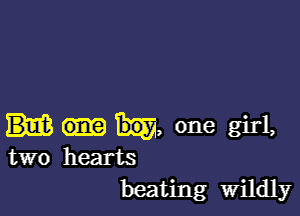 IQ, one girl,
two hearts

beating Wildly