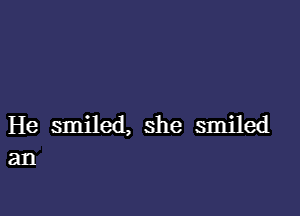 He smiled, she smiled
an