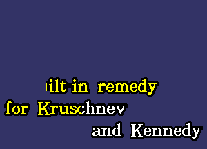 lilt-in remedy
for Kruschnev
and Kennedy