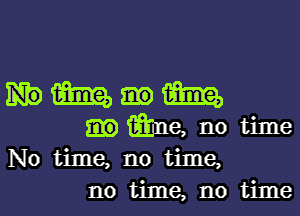 Ema, 61312,
We, no time
No time, no time,

no time, no timel