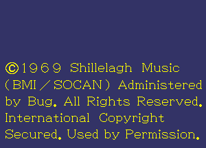 (3)1969 Shillelagh Music

(BIVH SOCAN) Administered
by Bug. All Rights Reserved.
International Copyright

Secured. Used by Permission.