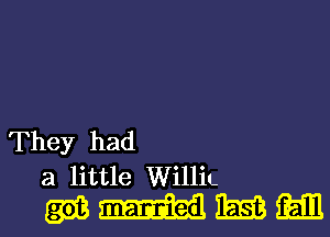 They had

a little WilliL
2513 W E53 iEiIl