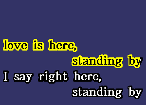 ibmfsmm

W
I say right here,
standing by