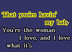 W 13W
3157

You,re the woman
I love, and I love

What ifzs