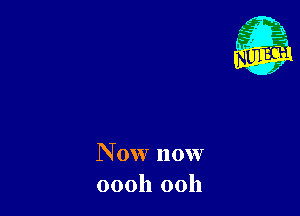 N 0w now
00011 00h