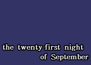 the twenty-first night
of September