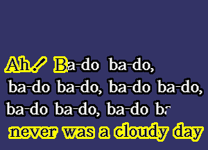 W IHilo bado,
bardo bado, bardo bado,

bardo bado, bardo b
a