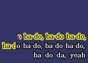 6)
'Clo bado, ba-do b21110,
ba do da, yeah