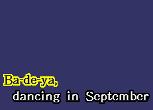 dancing in September