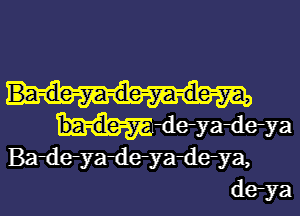 Badeyadeyadeya,
derya