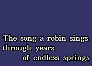 The song a robin sings
through years
of endless springs