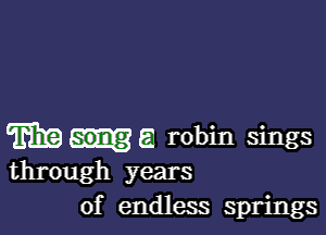 an robin Sings
through years
of endless springs