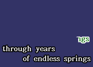 I133

through years
of endless springs