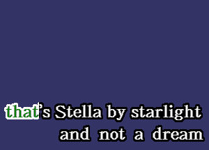 E3533 Stella by starlight
and not a dream