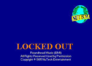 LOCKED OUT

Roundhead Musnc IBM!)
All Fights Reserved Used by Pumssm
(20931th 9 m5 MuTech Emuumm