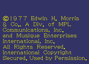 (3)1977 Edwin H. Morris
81 C0,, A Div. of IVIPL
Communications, Inc.

and Musique Enterprises
International, Inc.

All Rights Reserved.
International Copyright
Secured. Used by Permission.