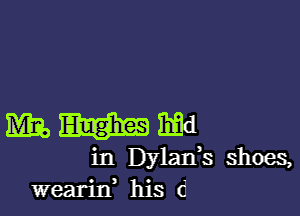 WWW

in Dylatfs shoes,
wearixf his d