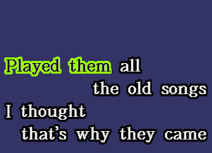 mammal

the old songs

I thought
thafs why they came