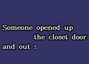 Someone opened up

the closet door
and out