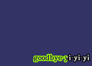 goodbye? '-yi-yi