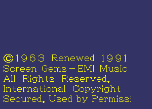 (3)1963 Renewed1991
Screen Gems - EMI Music
All Rights Reserved.
International Copyright
Secured, Used by Permiss