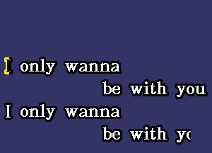 i only wanna

be With you
I only wanna
be With y(