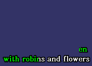 en
with robins and flowers