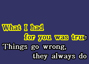 WEE

m
Things go wrong,
they always do