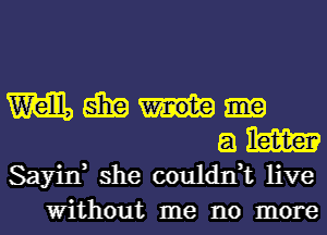 m 551?
a 1mm
Sayin, she couldxft live

Without me no more