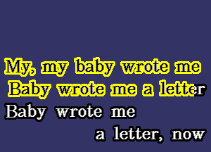 M79 W
13 Wt
Baby wrote me

a letter, nowr