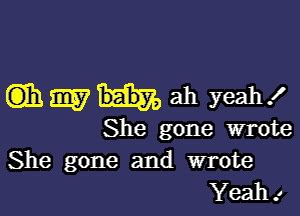 thmhahyeah!

She gone wrote
She gone and wrote
Yeah .1