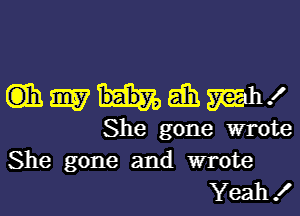 cnmmummmx

She gone wrote
She gone and wrote
Yeah!