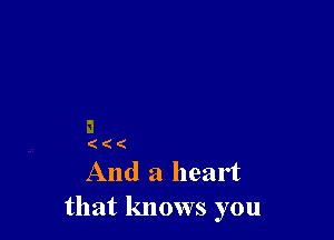 (((

And a heart
that knows you