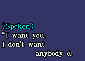 (Spoken )

01 want you,
I don t want
anybody e1