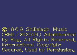 (3)1969 Shillelagh Music

(BIVH SOCAN) Administered
by Bug. All Rights Reserved.
International Copyright

Secured. Used by Permission.