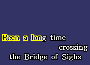 a ibrag time

crossing
the Bridge of Sighs