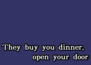 They buy you dinner,
open your door