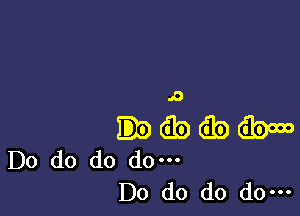 JO
.dbibibwo
Do do do do.

Do do do do-