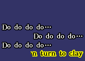 Do do do do.

Do do do do-
Do do do do.

3433me