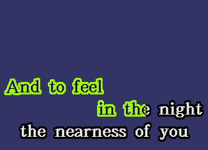 Hibm
m). aka night

the nearness of you