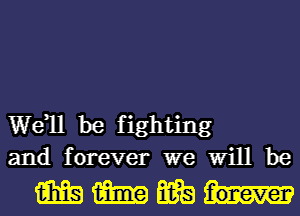 W611 be fighting
and forever we Will be

mammal.-