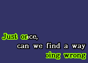 3E3 GEtce,

can we find a way

mfg