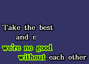 Take the best

and D

as
m each other